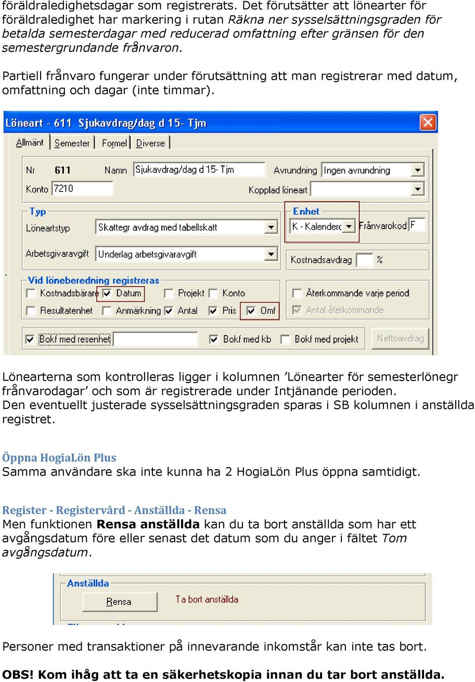 frånvaron. Partiell frånvaro fungerar under förutsättning att man registrerar med datum, omfattning och dagar (inte timmar).