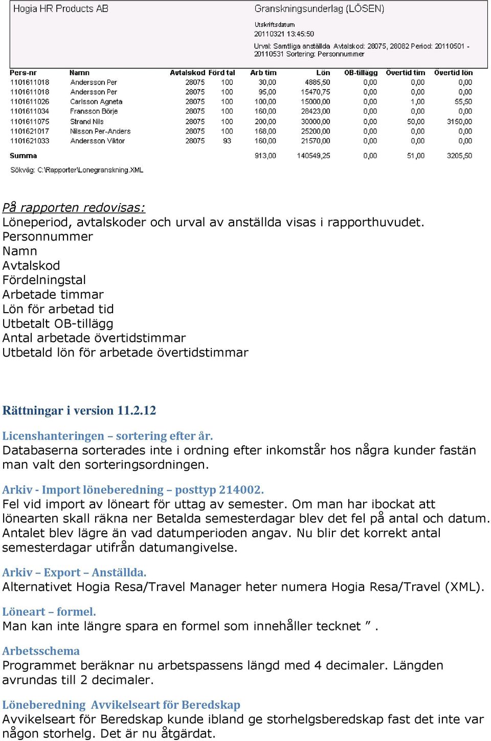 12 Licenshanteringen sortering efter år. Databaserna sorterades inte i ordning efter inkomstår hos några kunder fastän man valt den sorteringsordningen. Arkiv - Import löneberedning posttyp 214002.