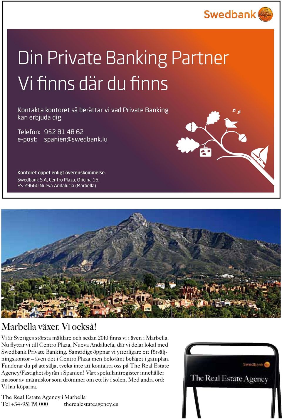 Vi är Sveriges största mäklare och sedan 2010 finns vi i även i Marbella. Nu flyttar vi till Centro Plaza, Nueva Andalucía, där vi delar lokal med Swedbank Private Banking.