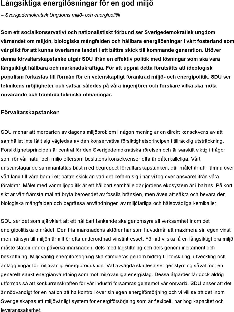 Utöver denna förvaltarskapstanke utgår SDU ifrån en effektiv politik med lösningar som ska vara långsiktigt hållbara och marknadskraftiga.