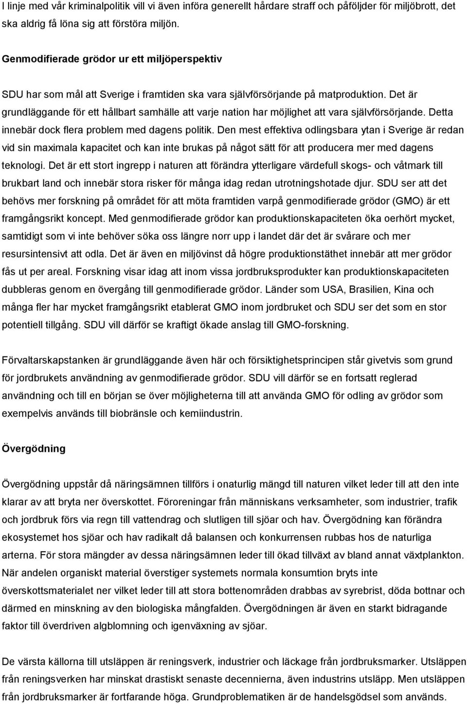 Det är grundläggande för ett hållbart samhälle att varje nation har möjlighet att vara självförsörjande. Detta innebär dock flera problem med dagens politik.