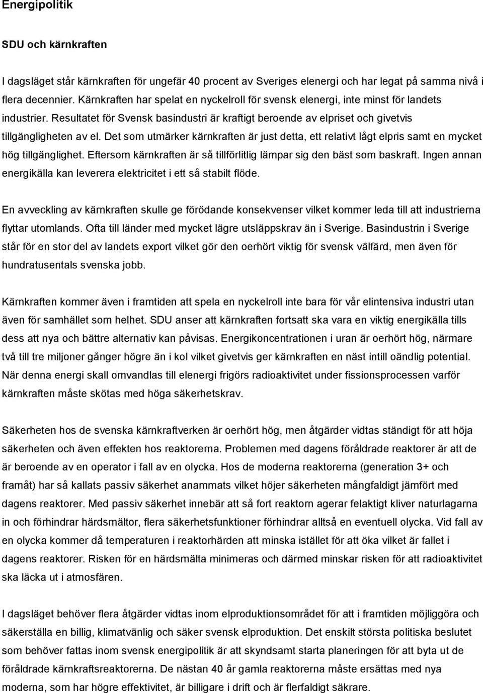 Det som utmärker kärnkraften är just detta, ett relativt lågt elpris samt en mycket hög tillgänglighet. Eftersom kärnkraften är så tillförlitlig lämpar sig den bäst som baskraft.