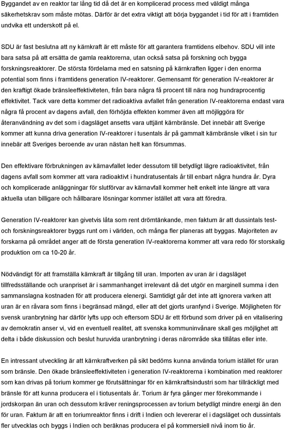 SDU vill inte bara satsa på att ersätta de gamla reaktorerna, utan också satsa på forskning och bygga forskningsreaktorer.