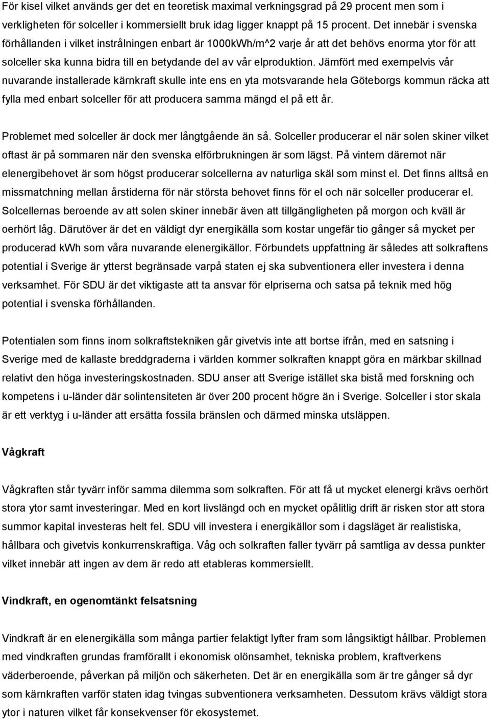 Jämfört med exempelvis vår nuvarande installerade kärnkraft skulle inte ens en yta motsvarande hela Göteborgs kommun räcka att fylla med enbart solceller för att producera samma mängd el på ett år.