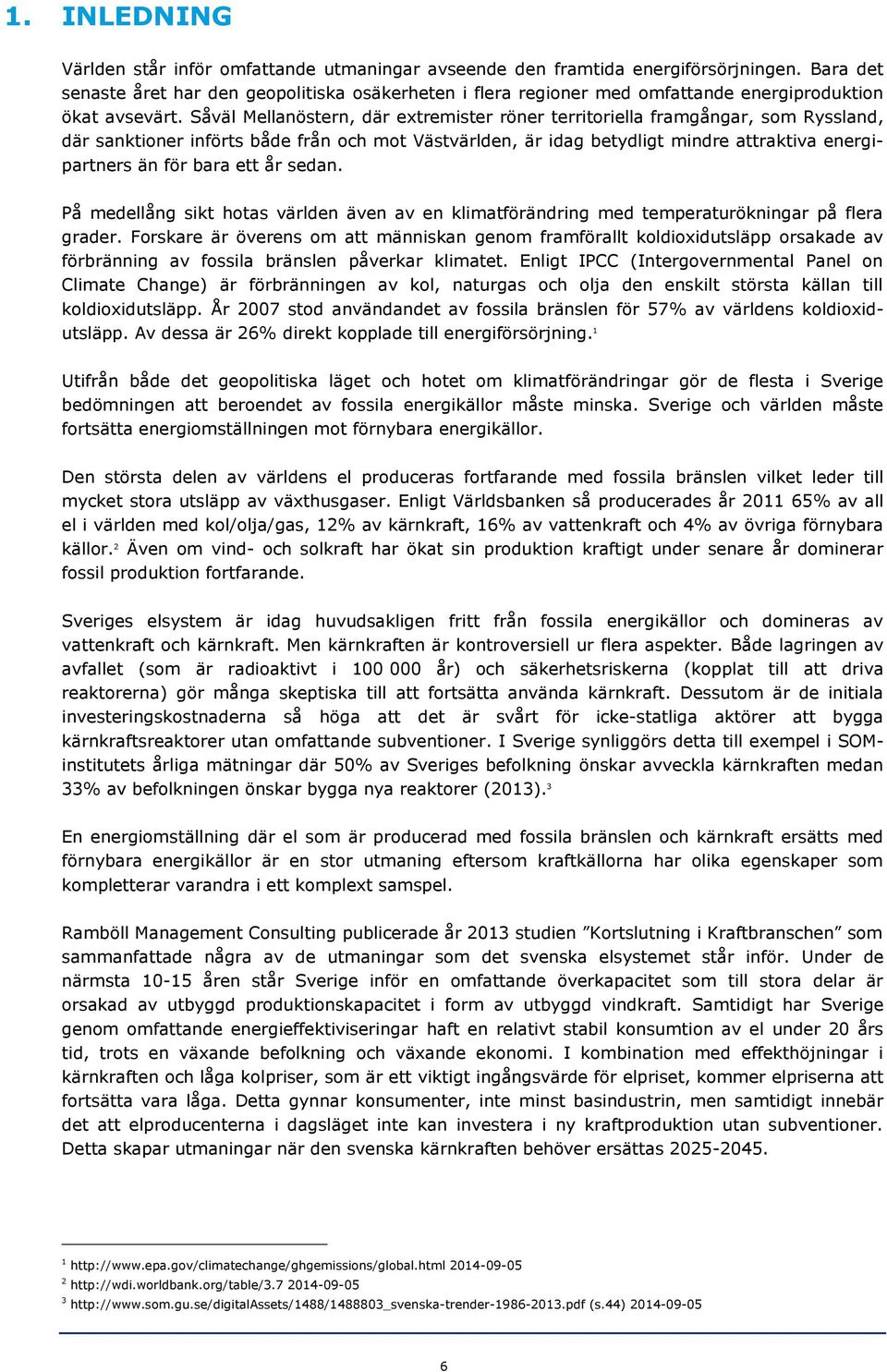 Såväl Mellanöstern, där extremister röner territoriella framgångar, som Ryssland, där sanktioner införts både från och mot Västvärlden, är idag betydligt mindre attraktiva energipartners än för bara