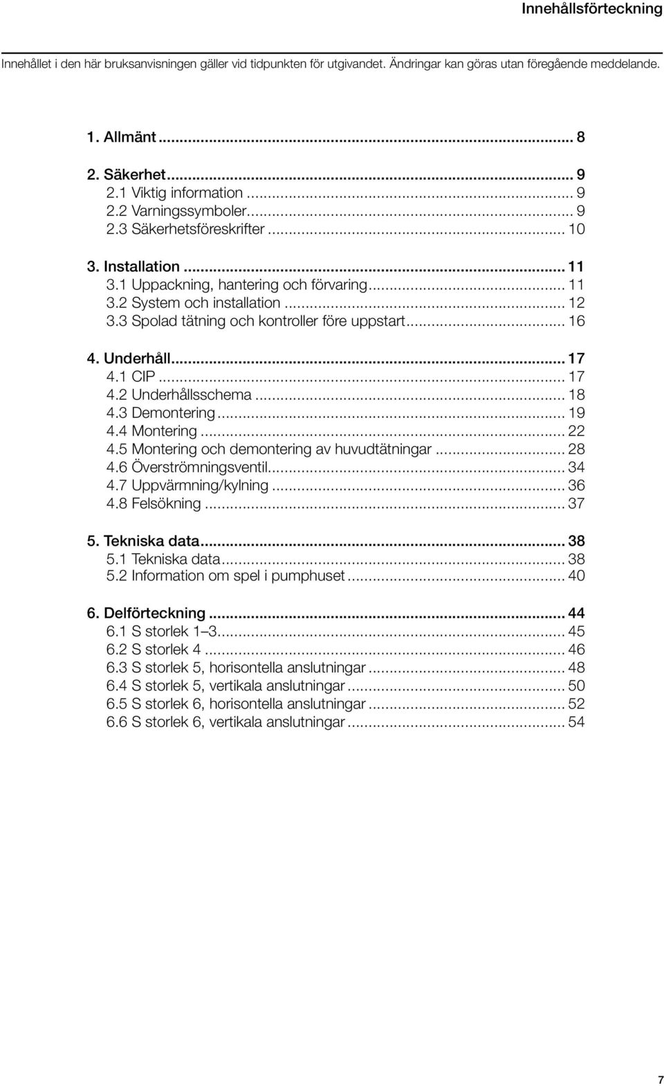 3 Spolad tätning och kontroller före uppstart... 16 4. Underhåll... 17 4.1 CIP... 17 4.2 Underhållsschema... 18 4.3 Demontering... 19 4.4 Montering... 22 4.