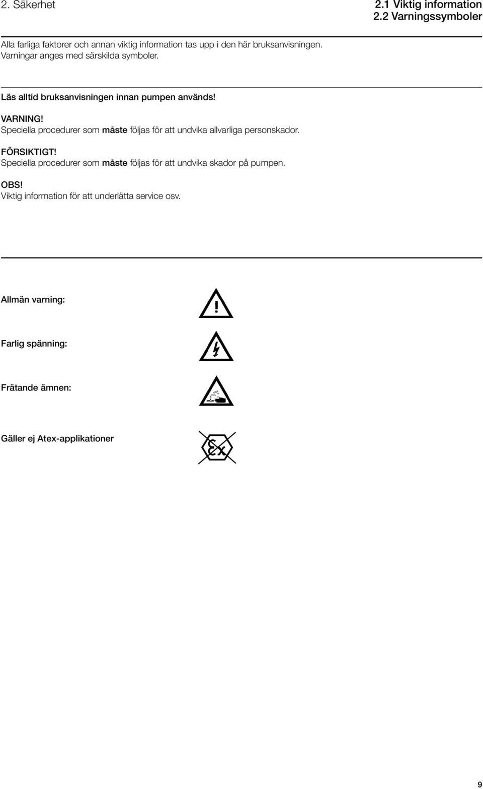 Varningar anges med särskilda symboler. Läs alltid bruksanvisningen innan pumpen används! VARNING!