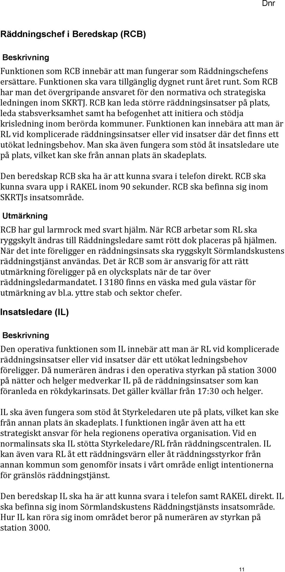 RCB kan leda större räddningsinsatser på plats, leda stabsverksamhet samt ha befogenhet att initiera och stödja krisledning inom berörda kommuner.