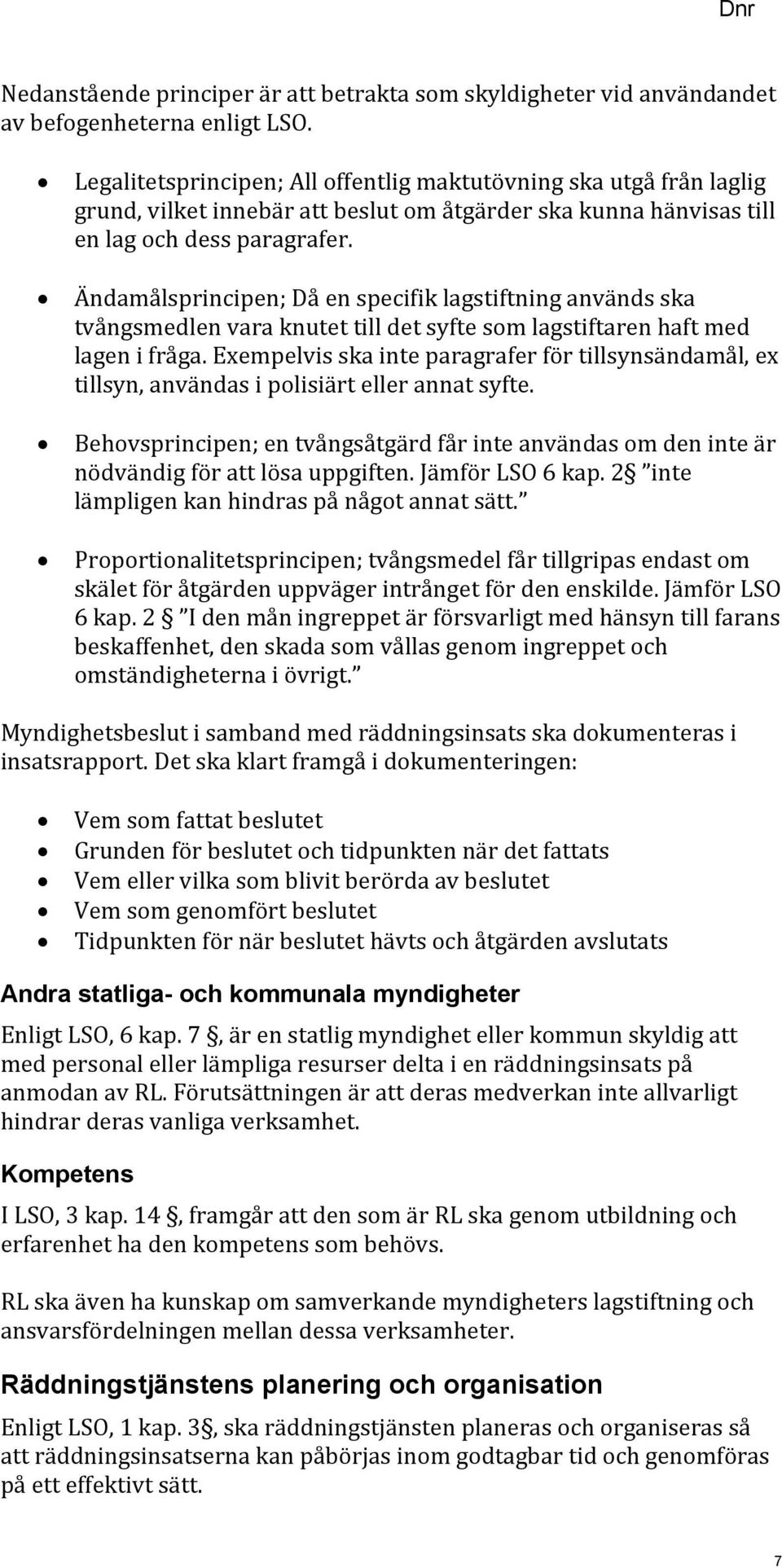 Ändamålsprincipen; Då en specifik lagstiftning används ska tvångsmedlen vara knutet till det syfte som lagstiftaren haft med lagen i fråga.