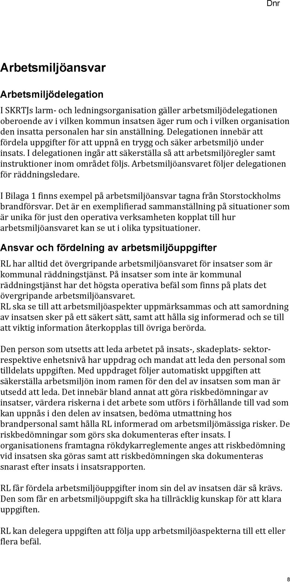 I delegationen ingår att säkerställa så att arbetsmiljöregler samt instruktioner inom området följs. Arbetsmiljöansvaret följer delegationen för räddningsledare.