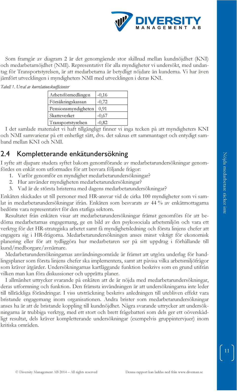 Vi har även jämfört utvecklingen i myndigheters NMI med utvecklingen i deras KNI. Tabell 1.