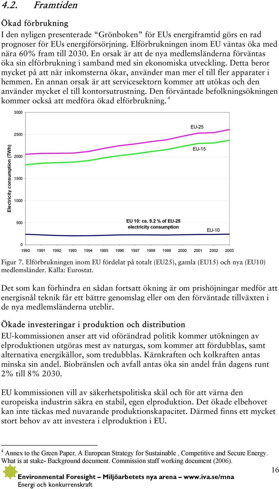 Detta beror mycket på att när inkomsterna ökar, använder man mer el till fler apparater i hemmen.