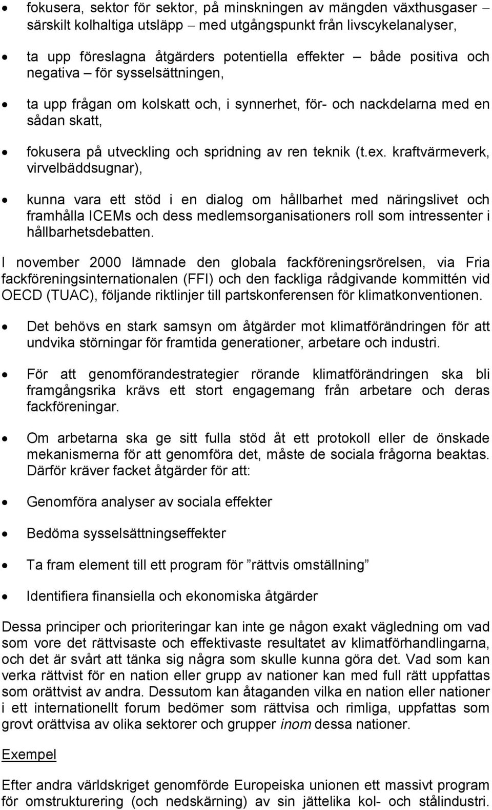 kraftvärmeverk, virvelbäddsugnar), kunna vara ett stöd i en dialog om hållbarhet med näringslivet och framhålla ICEMs och dess medlemsorganisationers roll som intressenter i hållbarhetsdebatten.