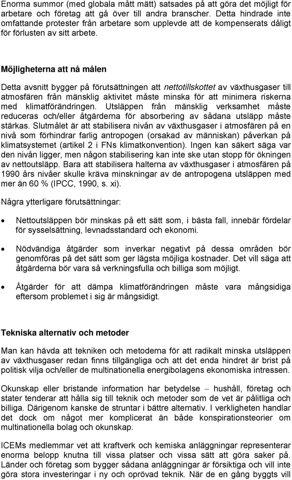 Möjligheterna att nå målen Detta avsnitt bygger på förutsättningen att nettotillskottet av växthusgaser till atmosfären från mänsklig aktivitet måste minska för att minimera riskerna med