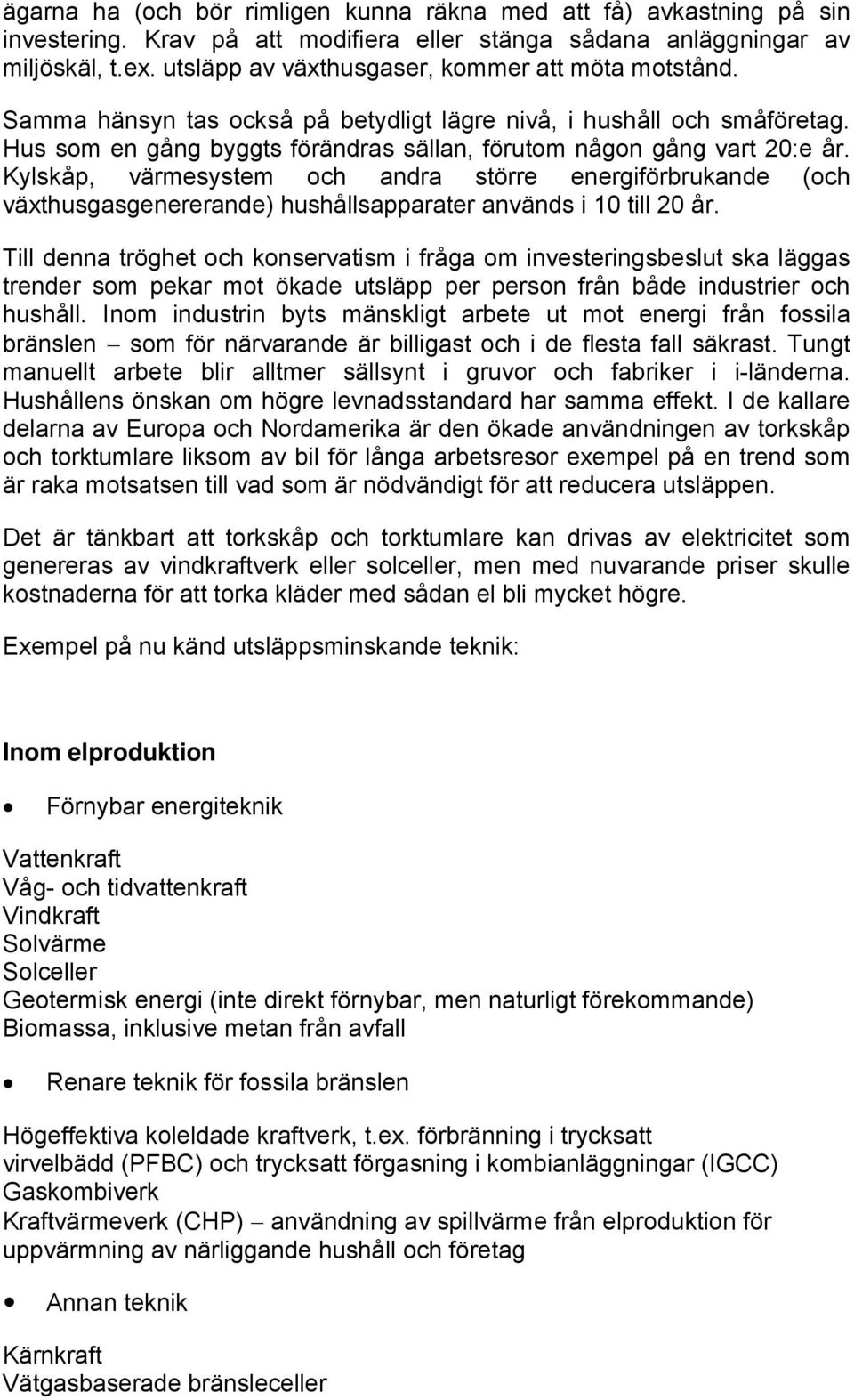 Kylskåp, värmesystem och andra större energiförbrukande (och växthusgasgenererande) hushållsapparater används i 10 till 20 år.