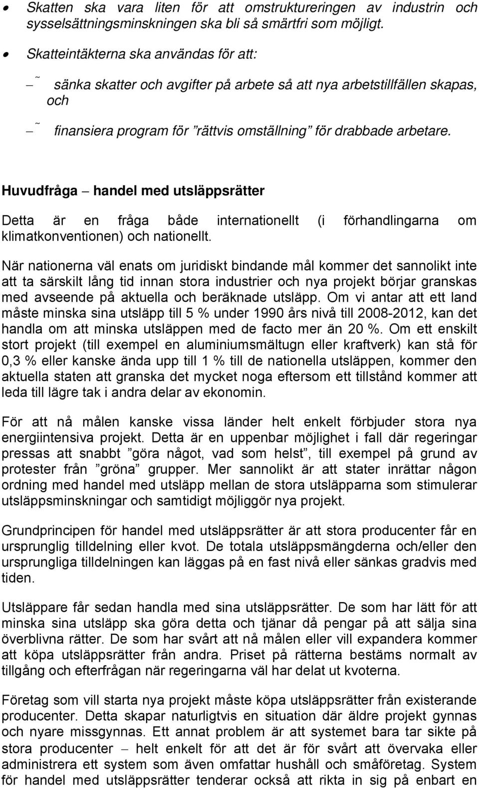 Huvudfråga handel med utsläppsrätter Detta är en fråga både internationellt (i förhandlingarna om klimatkonventionen) och nationellt.