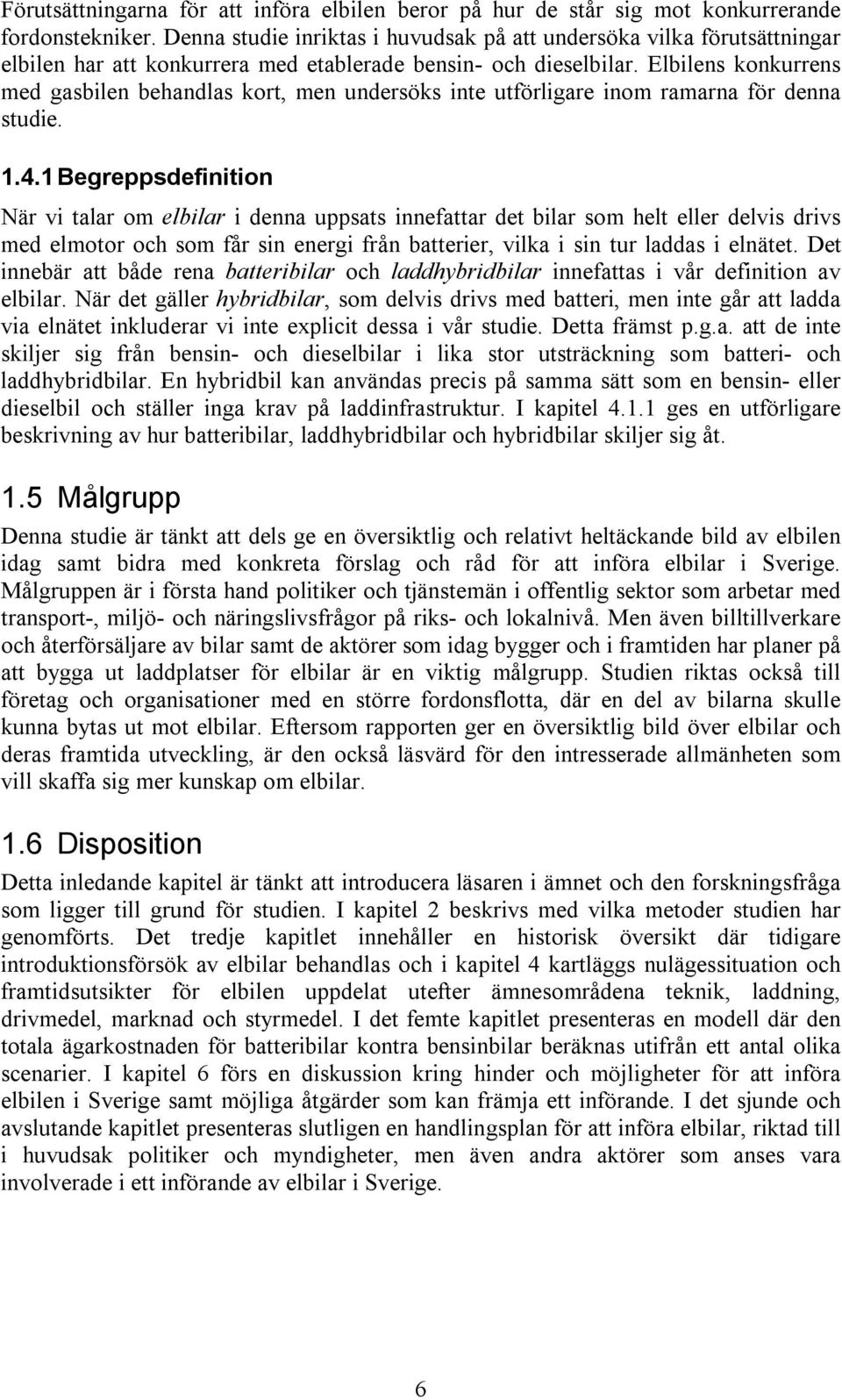 Elbilens konkurrens med gasbilen behandlas kort, men undersöks inte utförligare inom ramarna för denna studie. 1.4.