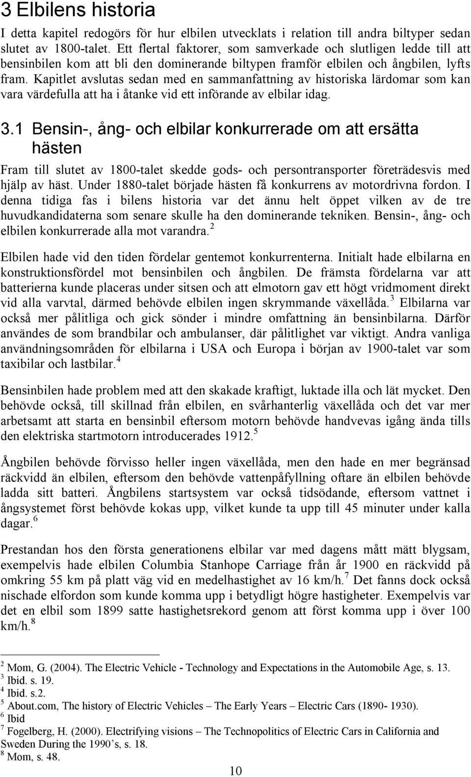 Kapitlet avslutas sedan med en sammanfattning av historiska lärdomar som kan vara värdefulla att ha i åtanke vid ett införande av elbilar idag. 3.