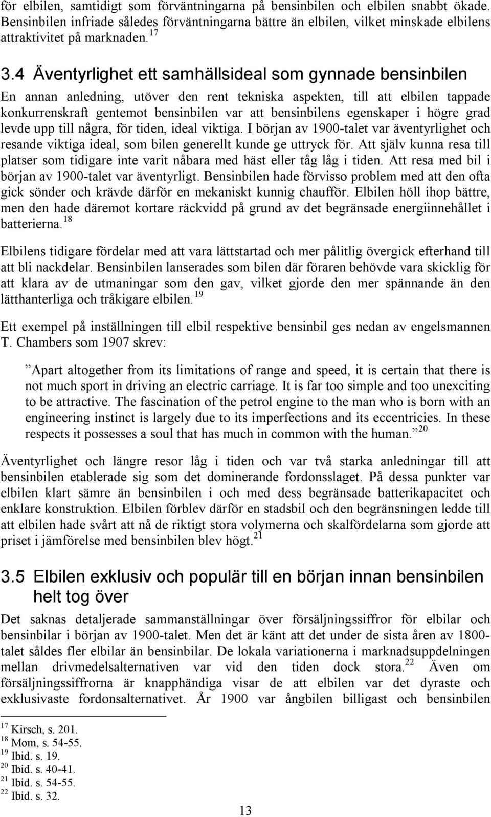 bensinbilens egenskaper i högre grad levde upp till några, för tiden, ideal viktiga. I början av 1900-talet var äventyrlighet och resande viktiga ideal, som bilen generellt kunde ge uttryck för.