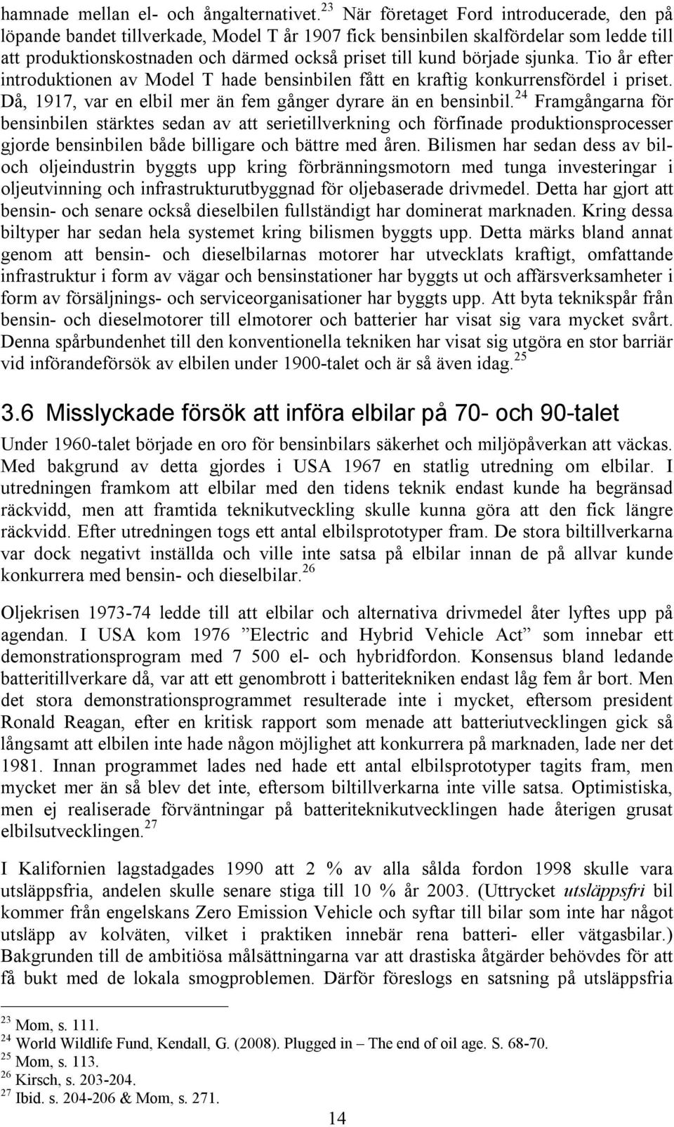 sjunka. Tio år efter introduktionen av Model T hade bensinbilen fått en kraftig konkurrensfördel i priset. Då, 1917, var en elbil mer än fem gånger dyrare än en bensinbil.