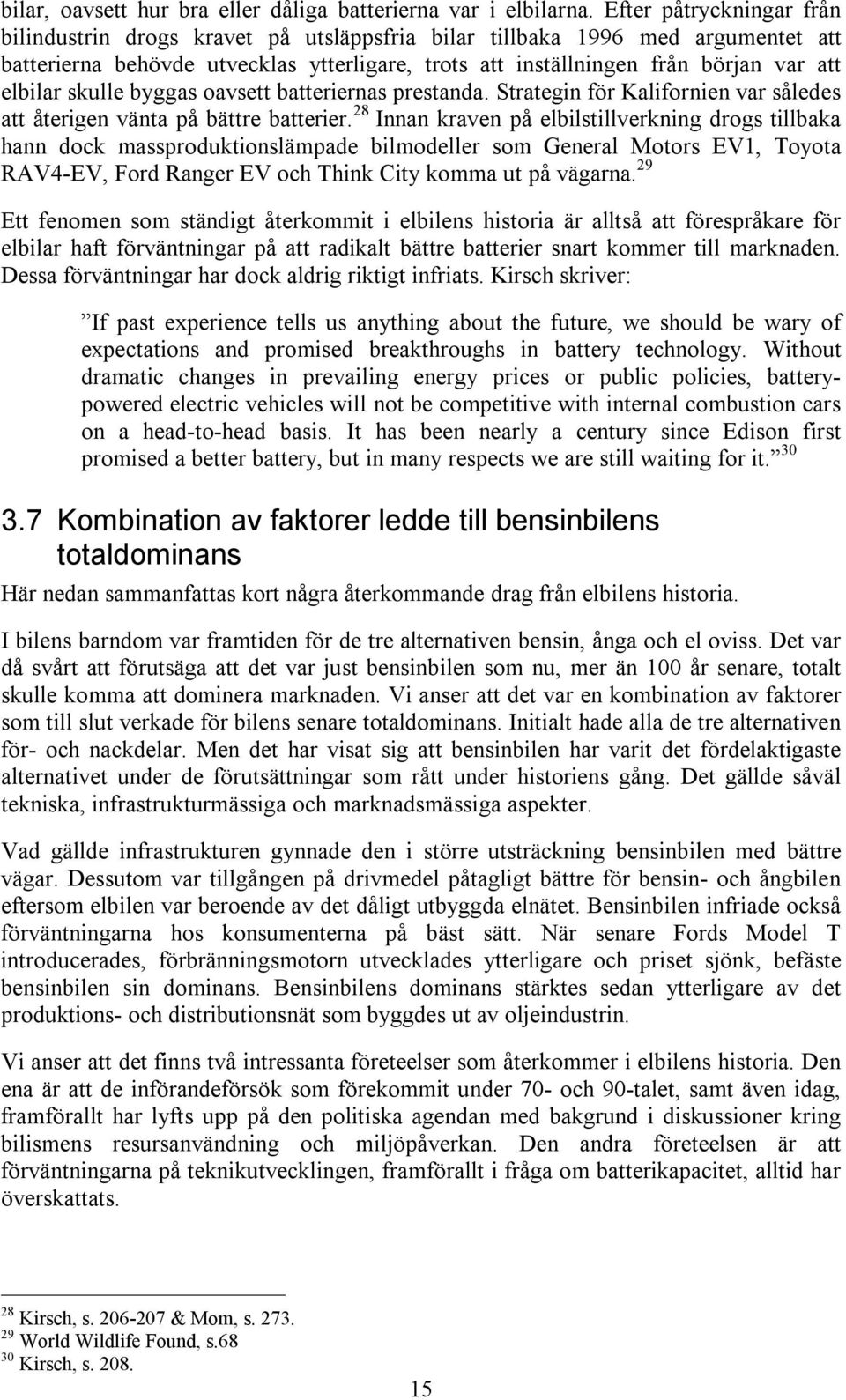 elbilar skulle byggas oavsett batteriernas prestanda. Strategin för Kalifornien var således att återigen vänta på bättre batterier.