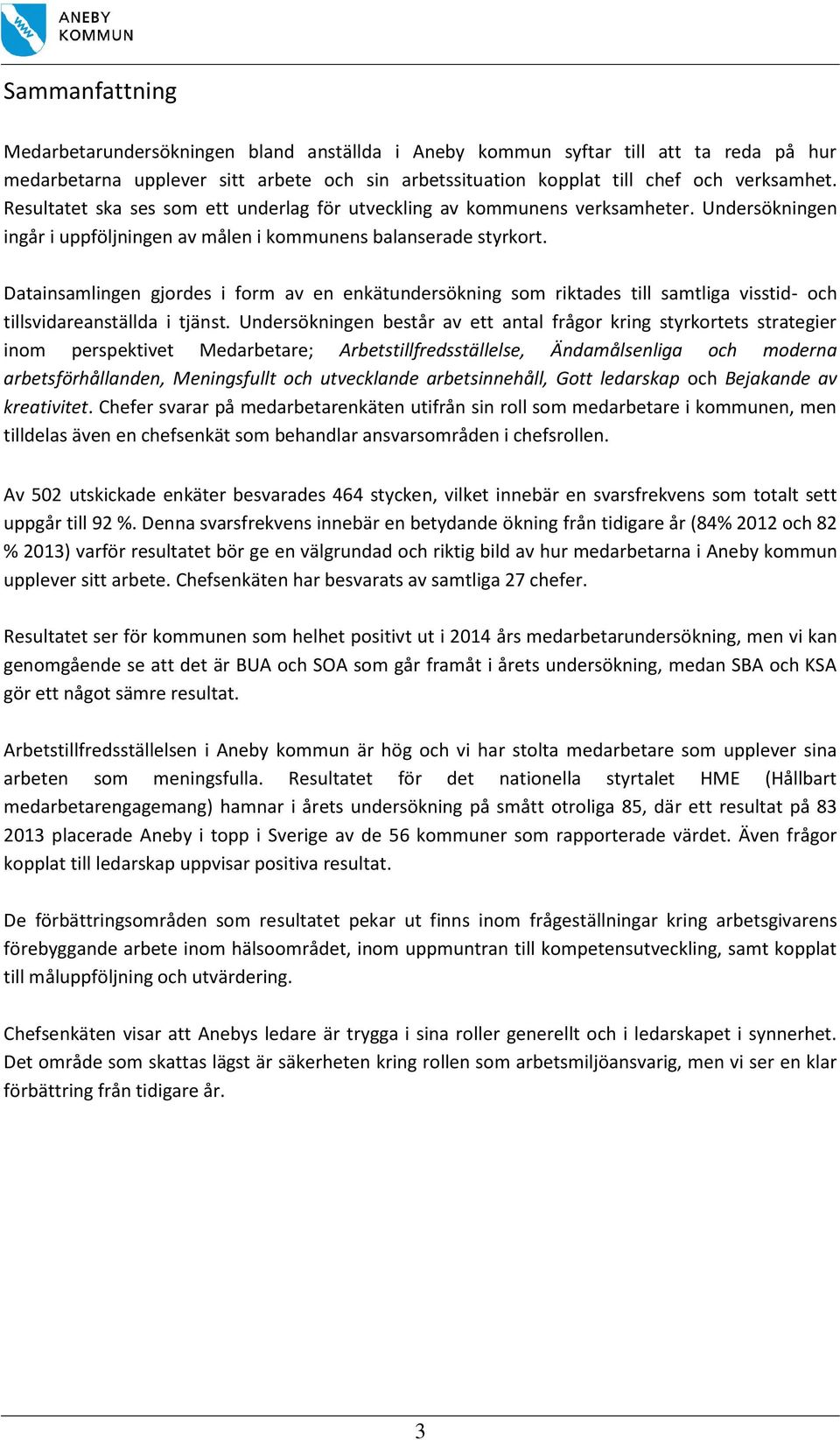 Datainsamlingen gjordes i form av en enkätundersökning som riktades till samtliga visstid- och tillsvidareanställda i tjänst.