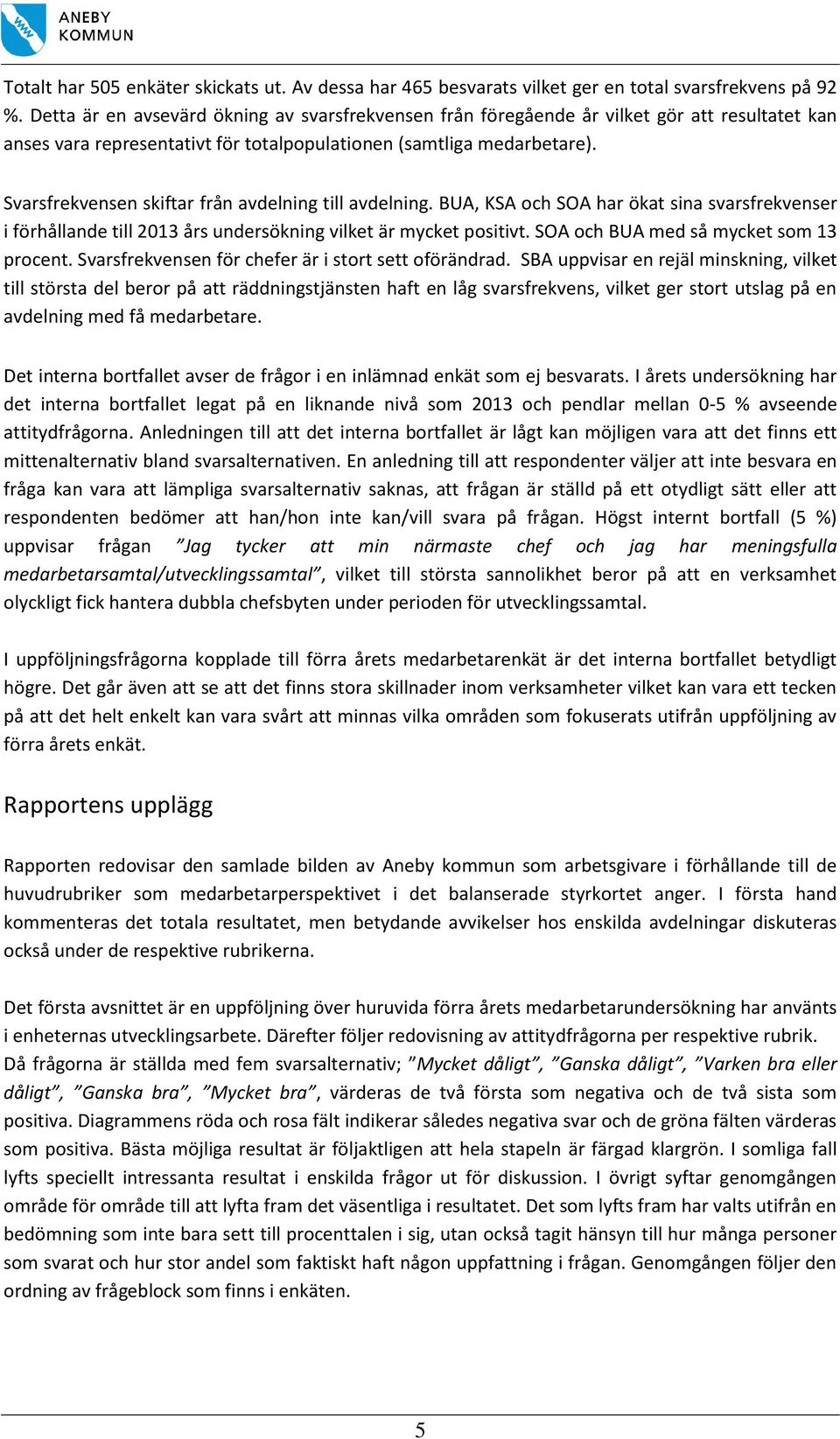 Svarsfrekvensen skiftar från avdelning till avdelning. BUA, KSA och SOA har ökat sina svarsfrekvenser i förhållande till 2013 års undersökning vilket är mycket positivt.