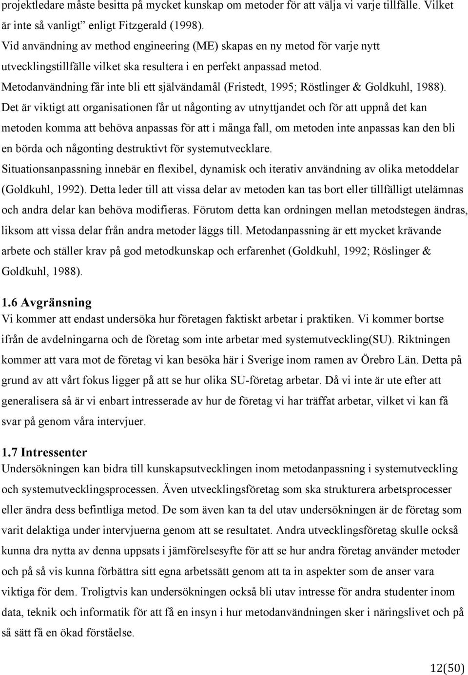 Metodanvändning får inte bli ett självändamål (Fristedt, 1995; Röstlinger & Goldkuhl, 1988).