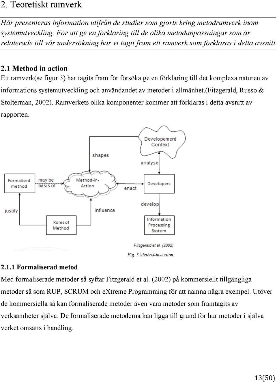 1 Method in action Ett ramverk(se figur 3) har tagits fram för försöka ge en förklaring till det komplexa naturen av informations systemutveckling och användandet av metoder i allmänhet.