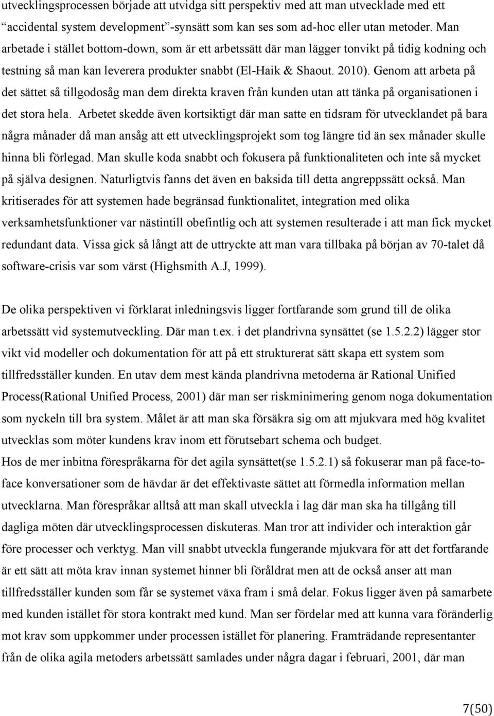 Genom att arbeta på det sättet så tillgodosåg man dem direkta kraven från kunden utan att tänka på organisationen i det stora hela.