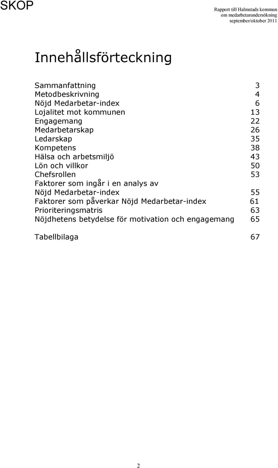 Chefsrollen 53 Faktorer som ingår i en analys av Nöjd Medarbetar-index 55 Faktorer som påverkar Nöjd