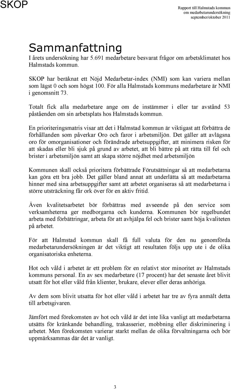 Totalt fick alla medarbetare ange om de instämmer i eller tar avstånd 53 påståenden om sin arbetsplats hos Halmstads kommun.