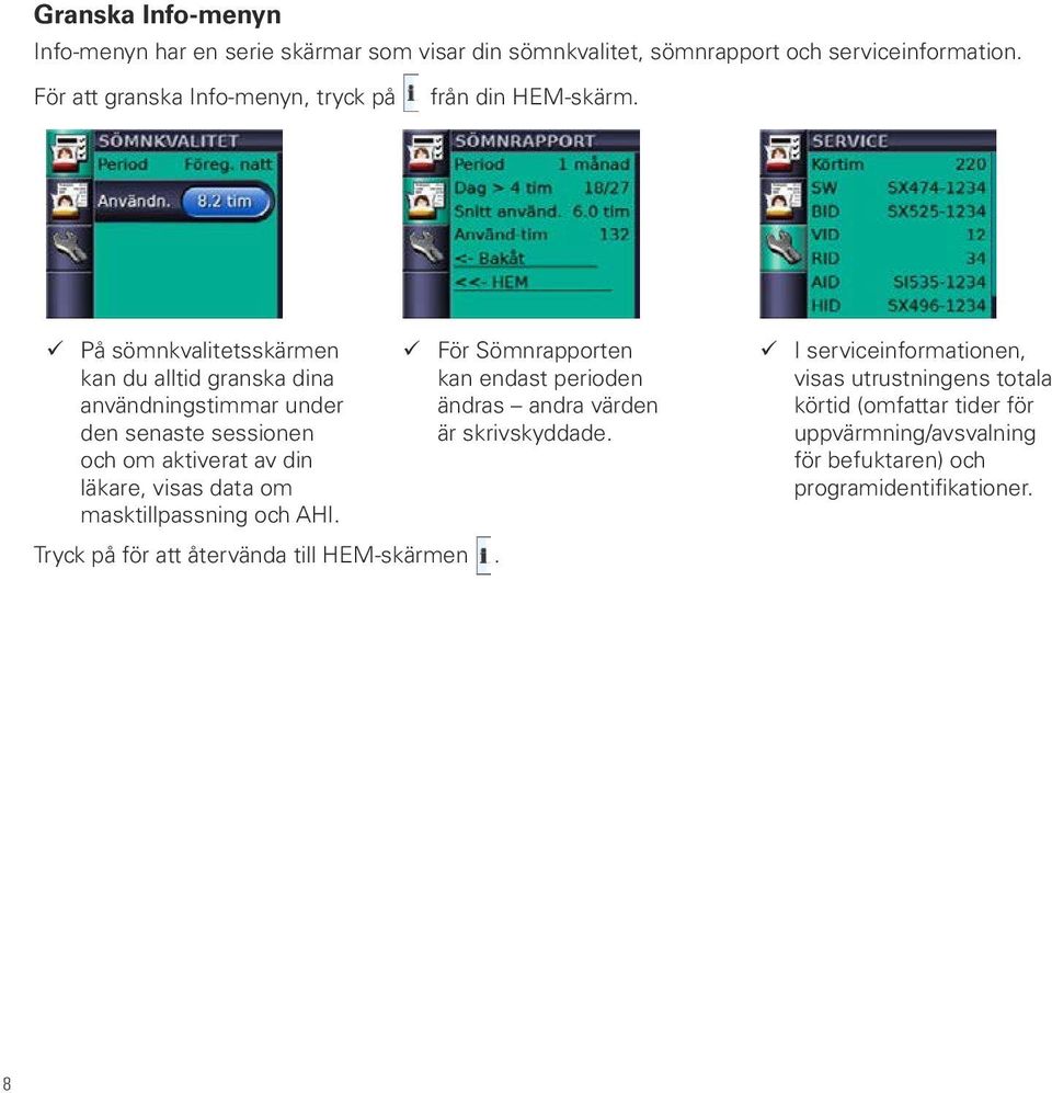 På sömnkvalitetsskärmen kan du alltid granska dina användningstimmar under den senaste sessionen och om aktiverat av din läkare, visas data om