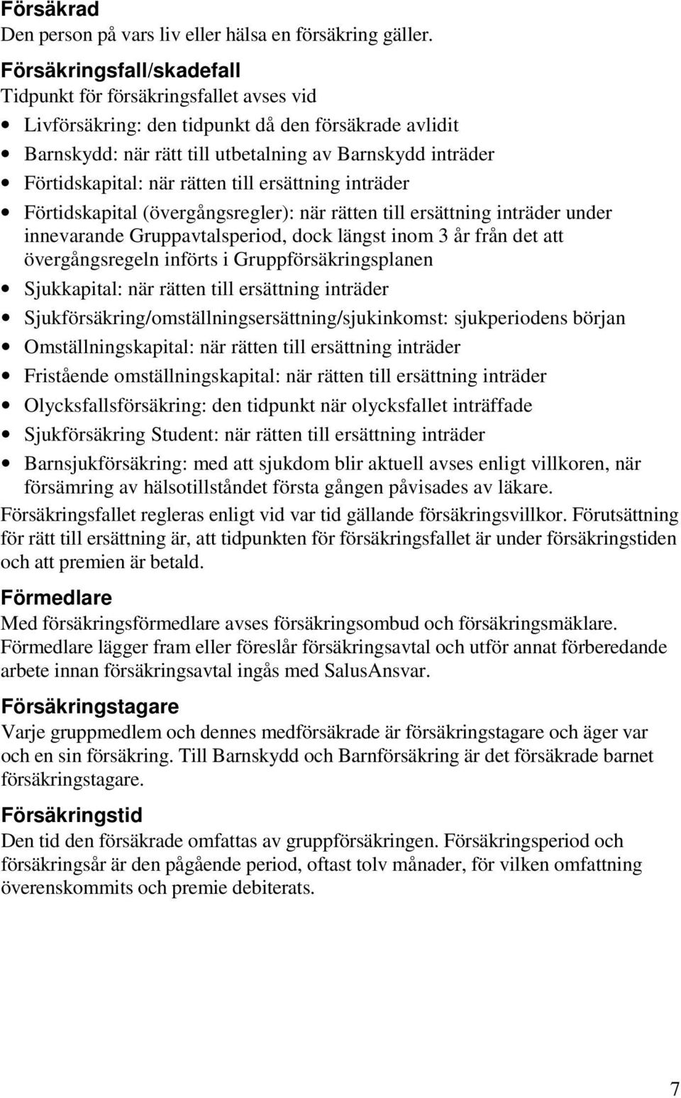 rätten till ersättning inträder Förtidskapital (övergångsregler): när rätten till ersättning inträder under innevarande Gruppavtalsperiod, dock längst inom 3 år från det att övergångsregeln införts i