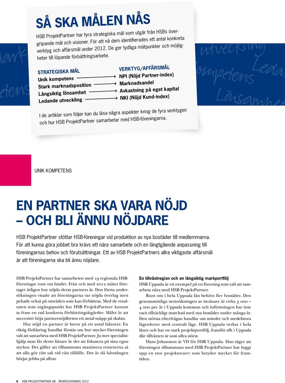 Strategiska mål verktyg/affärsmål Unik kompetens npi (Nöjd Partner-index) Stark marknadsposition marknadsandel Långsiktig lönsamhet avkastning på eget kapital Ledande utveckling nki (Nöjd Kund-index)