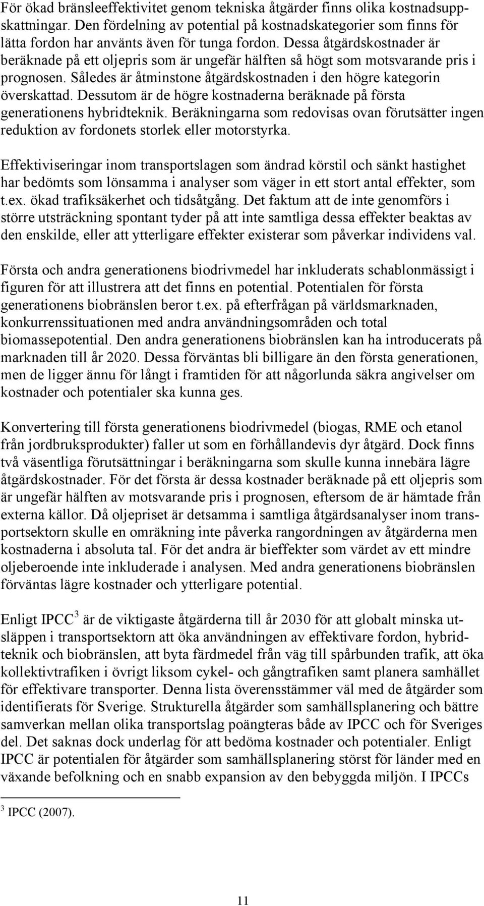 Dessutom är de högre kostnaderna beräknade på första generationens hybridteknik. Beräkningarna som redovisas ovan förutsätter ingen reduktion av fordonets storlek eller motorstyrka.