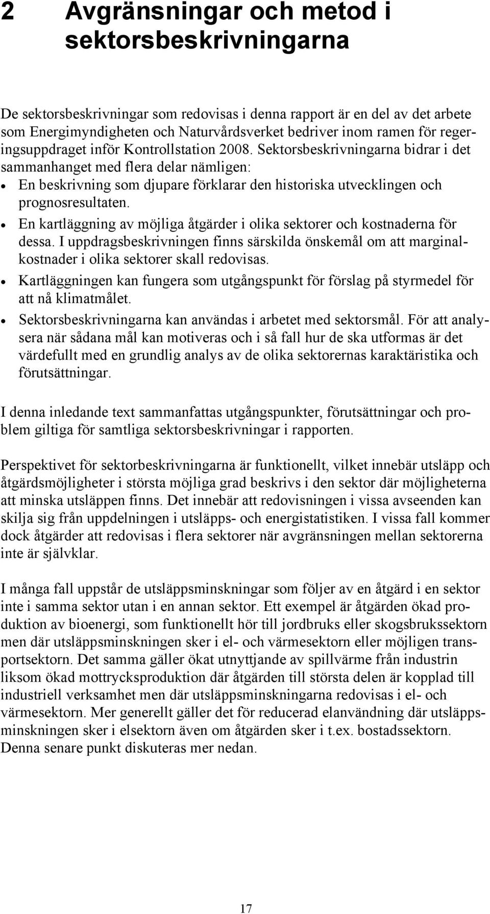 Sektorsbeskrivningarna bidrar i det sammanhanget med flera delar nämligen: En beskrivning som djupare förklarar den historiska utvecklingen och prognosresultaten.