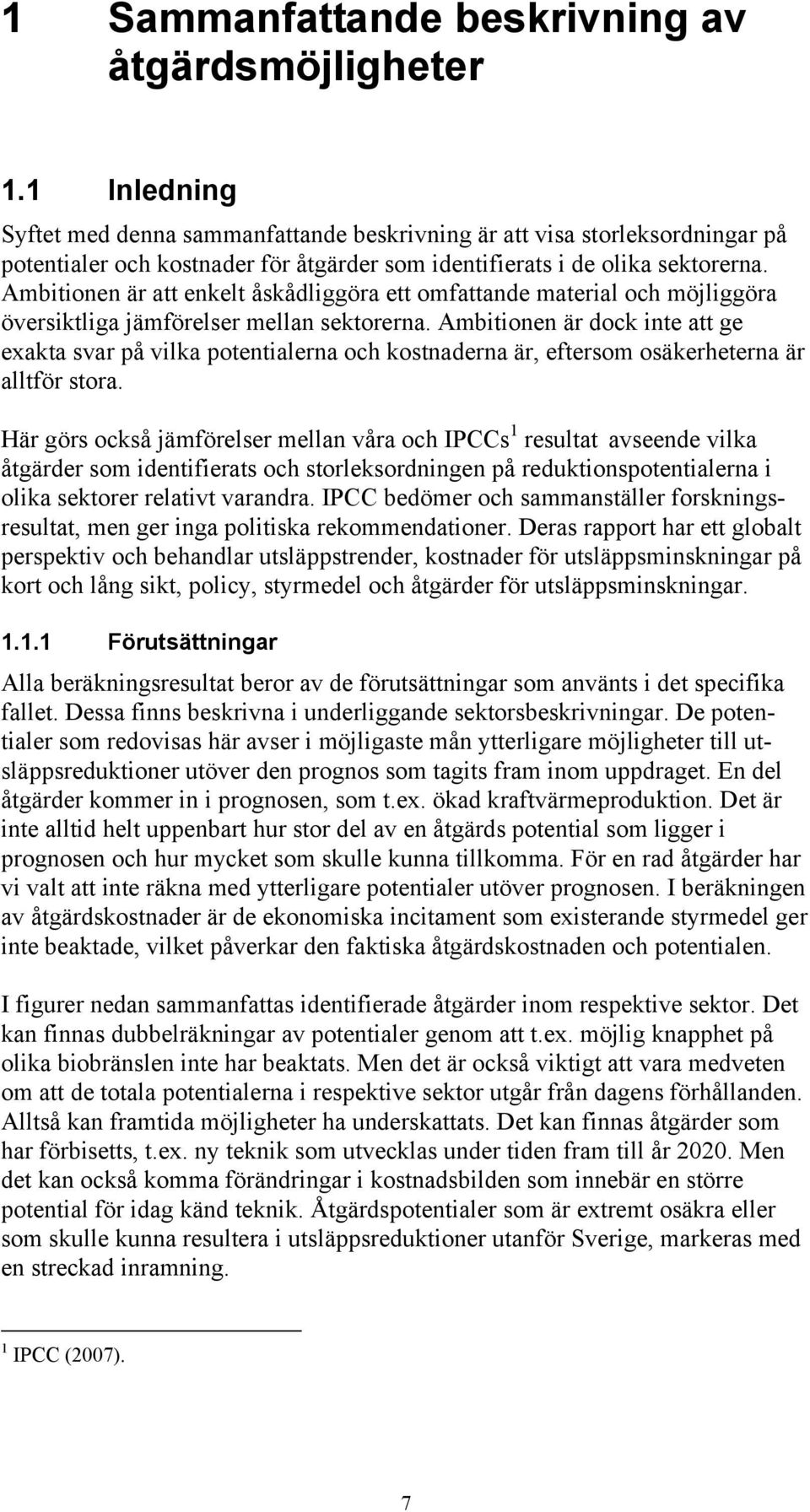 Ambitionen är att enkelt åskådliggöra ett omfattande material och möjliggöra översiktliga jämförelser mellan sektorerna.