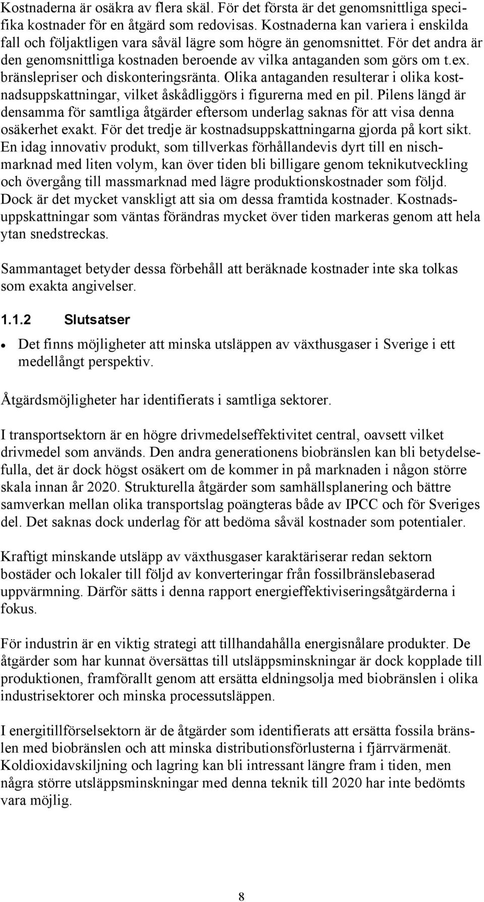 bränslepriser och diskonteringsränta. Olika antaganden resulterar i olika kostnadsuppskattningar, vilket åskådliggörs i figurerna med en pil.