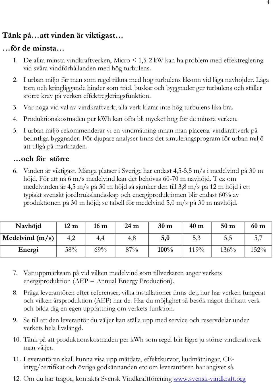 Låga torn och kringliggande hinder som träd, buskar och byggnader ger turbulens och ställer större krav på verken effektregleringsfunktion. 3.