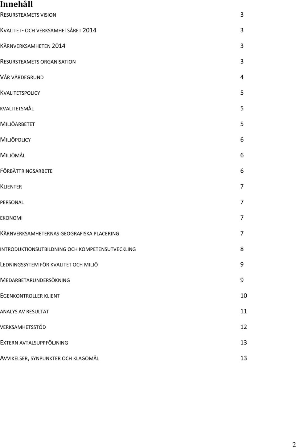 KÄRNVERKSAMHETERNAS GEOGRAFISKA PLACERING 7 INTRODUKTIONSUTBILDNING OCH KOMPETENSUTVECKLING 8 LEDNINGSSYTEM FÖR KVALITET OCH MILJÖ 9