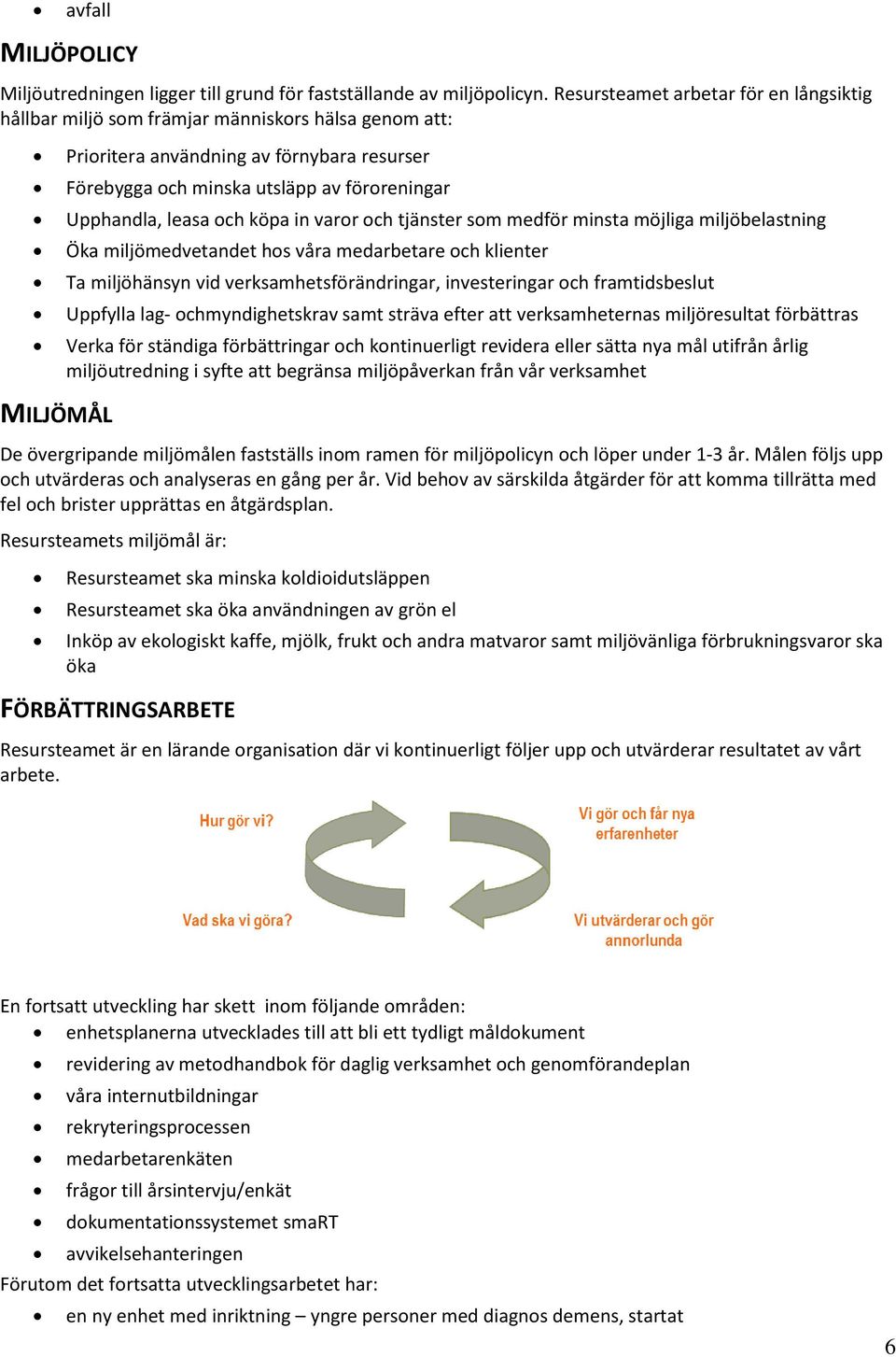 och köpa in varor och tjänster som medför minsta möjliga miljöbelastning Öka miljömedvetandet hos våra medarbetare och klienter Ta miljöhänsyn vid verksamhetsförändringar, investeringar och