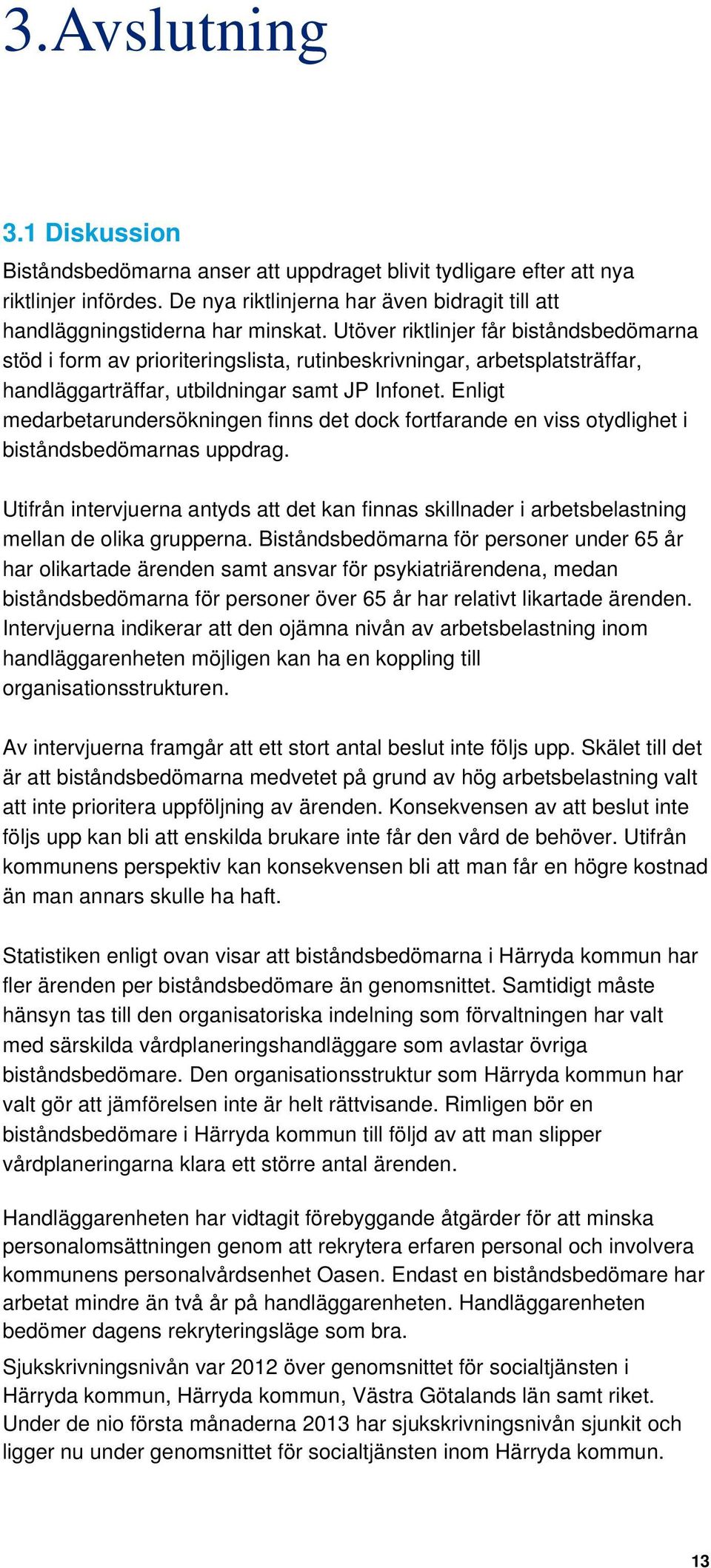 Enligt medarbetarundersökningen finns det dock fortfarande en viss otydlighet i biståndsbedömarnas uppdrag.