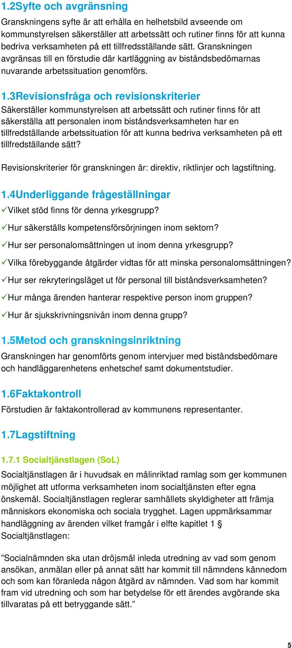 3Revisionsfråga och revisionskriterier Säkerställer kommunstyrelsen att arbetssätt och rutiner finns för att säkerställa att personalen inom biståndsverksamheten har en tillfredställande