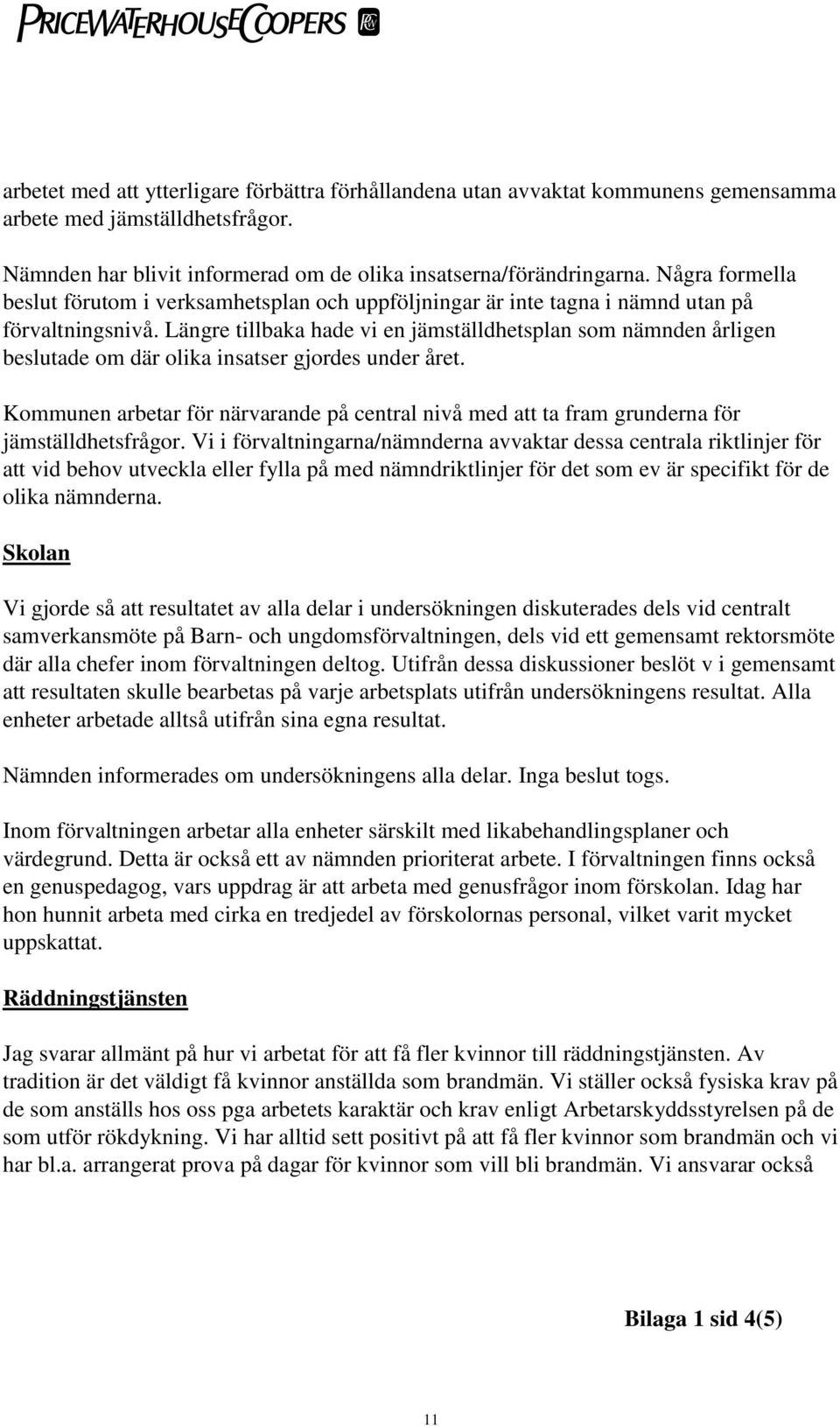 Längre tillbaka hade vi en jämställdhetsplan som nämnden årligen beslutade om där olika insatser gjordes under året.