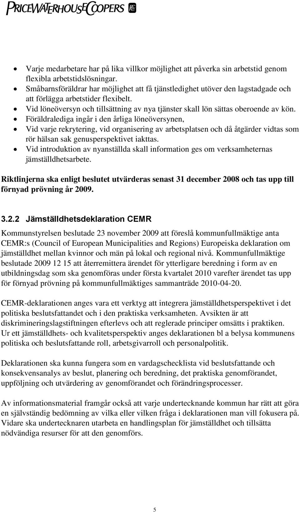 Föräldralediga ingår i den årliga löneöversynen, Vid varje rekrytering, vid organisering av arbetsplatsen och då åtgärder vidtas som rör hälsan sak genusperspektivet iakttas.