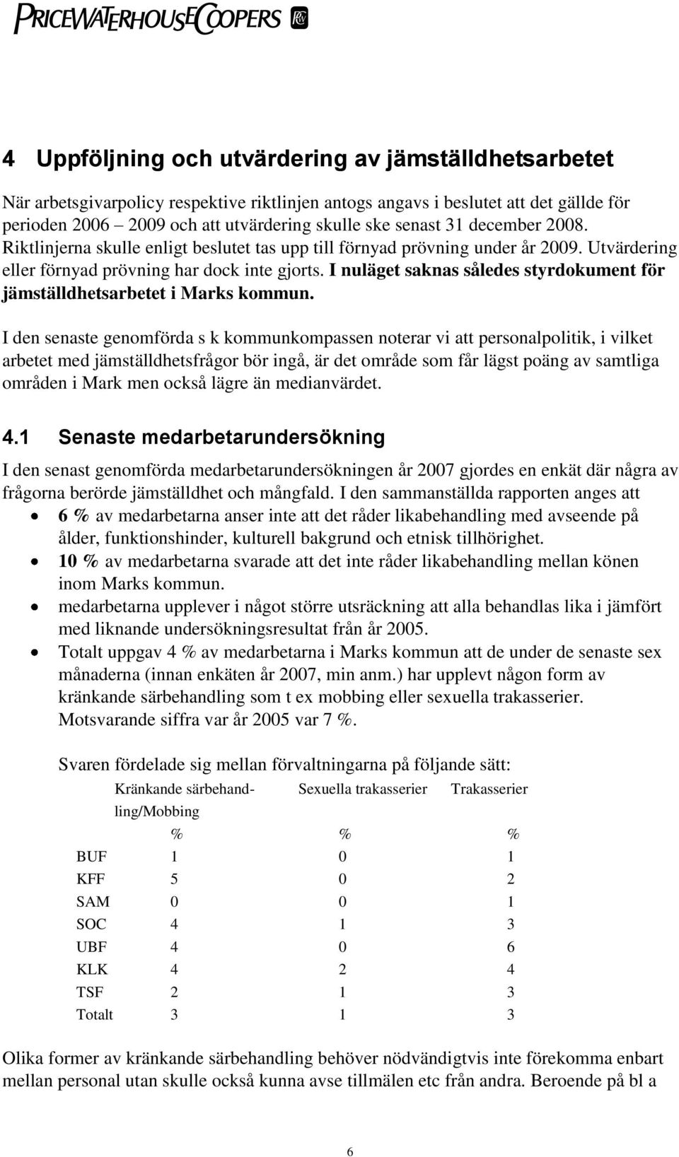 I nuläget saknas således styrdokument för jämställdhetsarbetet i Marks kommun.