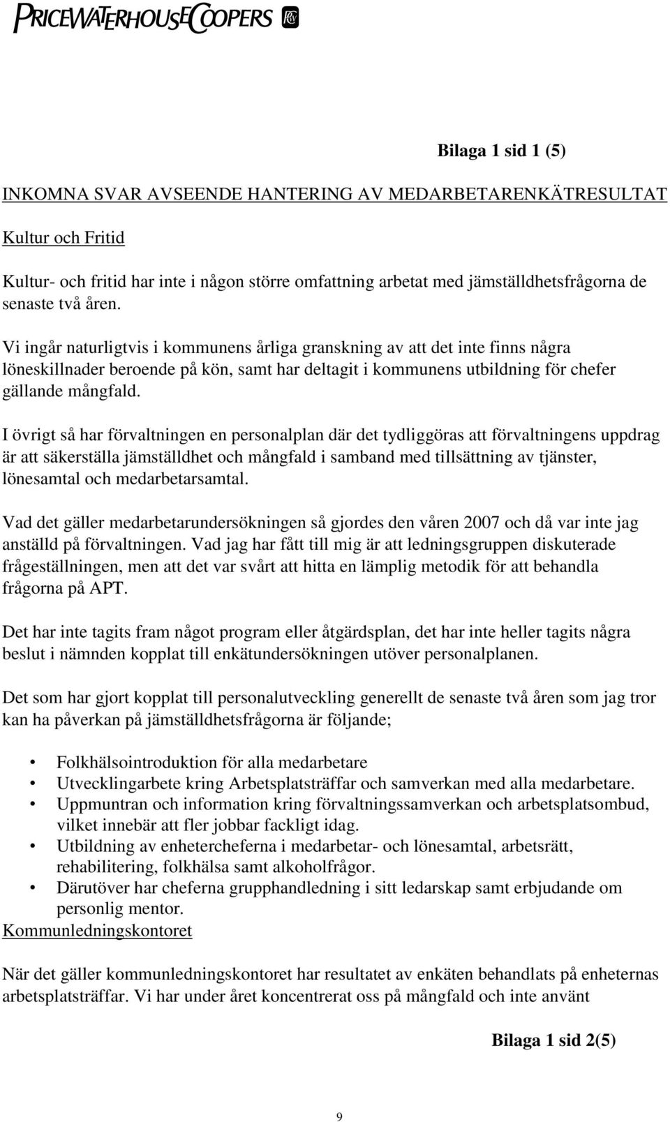 I övrigt så har förvaltningen en personalplan där det tydliggöras att förvaltningens uppdrag är att säkerställa jämställdhet och mångfald i samband med tillsättning av tjänster, lönesamtal och