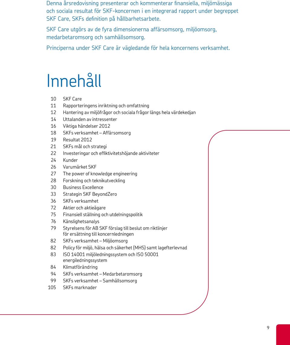 Innehåll 10 SKF Care 11 Rapporteringens inriktning och omfattning 12 Hantering av miljöfrågor och sociala frågor längs hela värdekedjan 14 Uttalanden av intressenter 16 Viktiga händelser 2012 18 SKFs