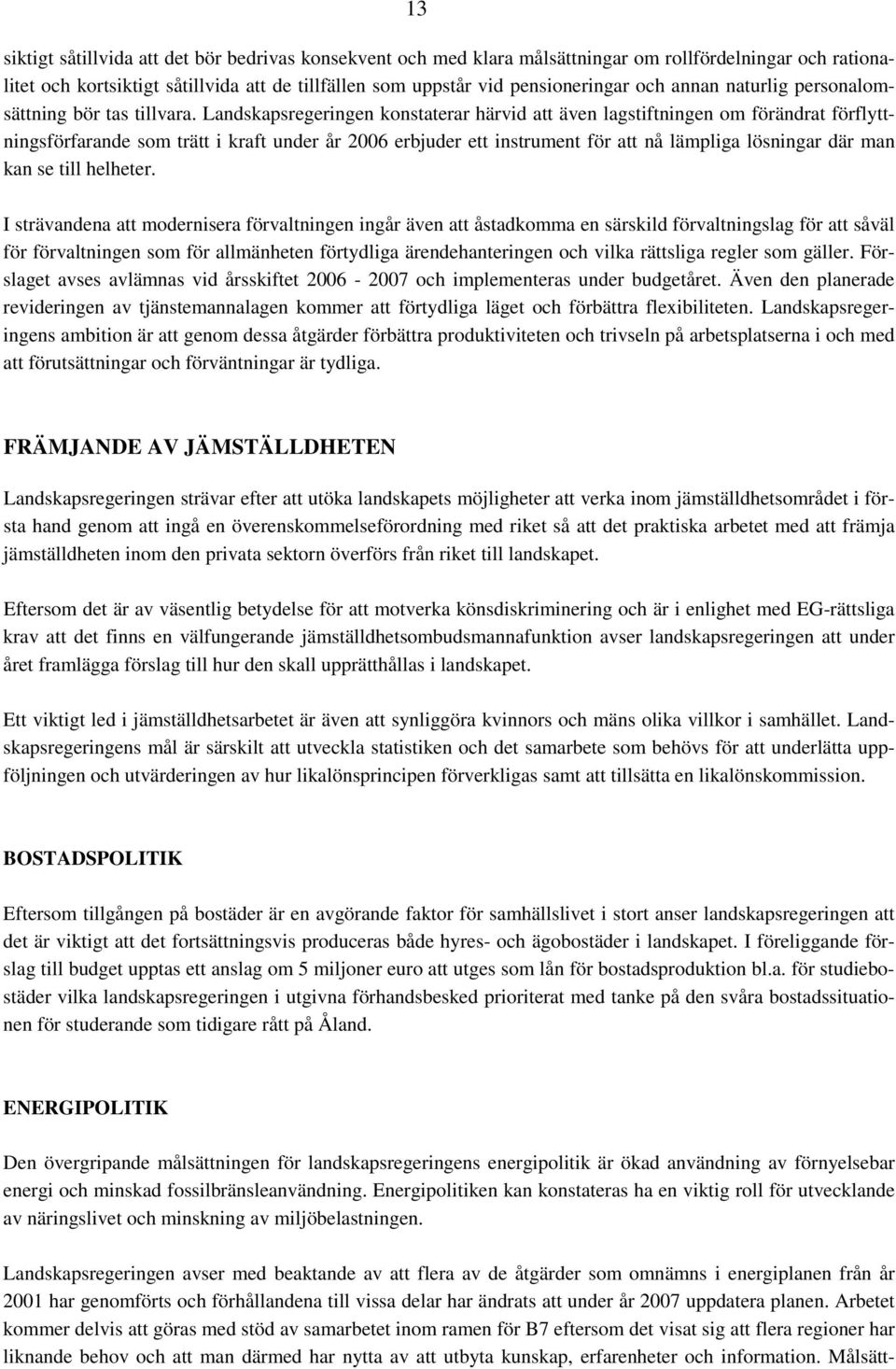 Landskapsregeringen konstaterar härvid att även lagstiftningen om förändrat förflyttningsförfarande som trätt i kraft under år 2006 erbjuder ett instrument för att nå lämpliga lösningar där man kan